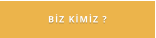 BİZ KİMİZ ?