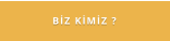 BİZ KİMİZ ?